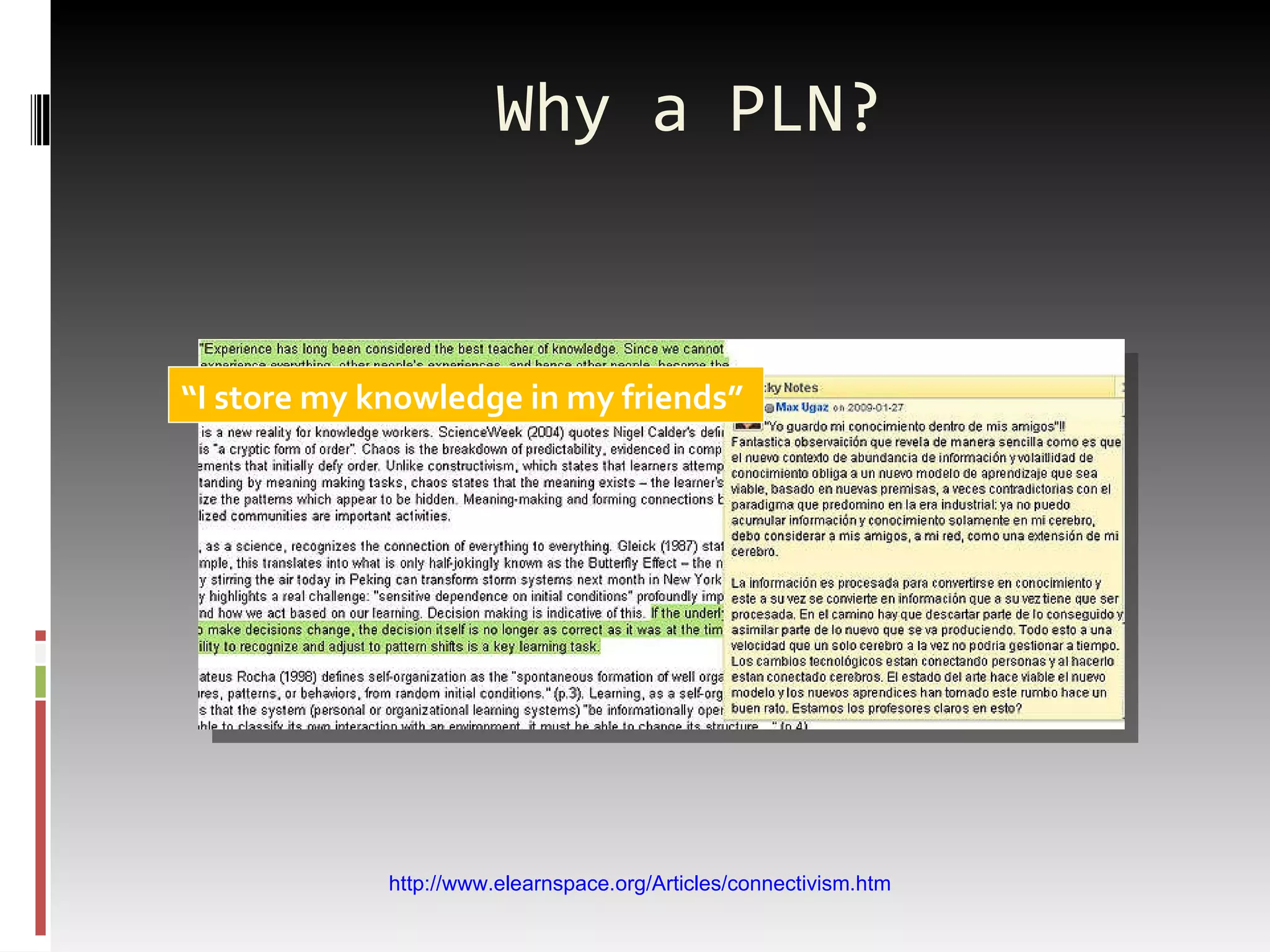Why a PLN? “ I store my knowledge in my friends” http://www.elearnspace.org/Articles/connectivism.htm 