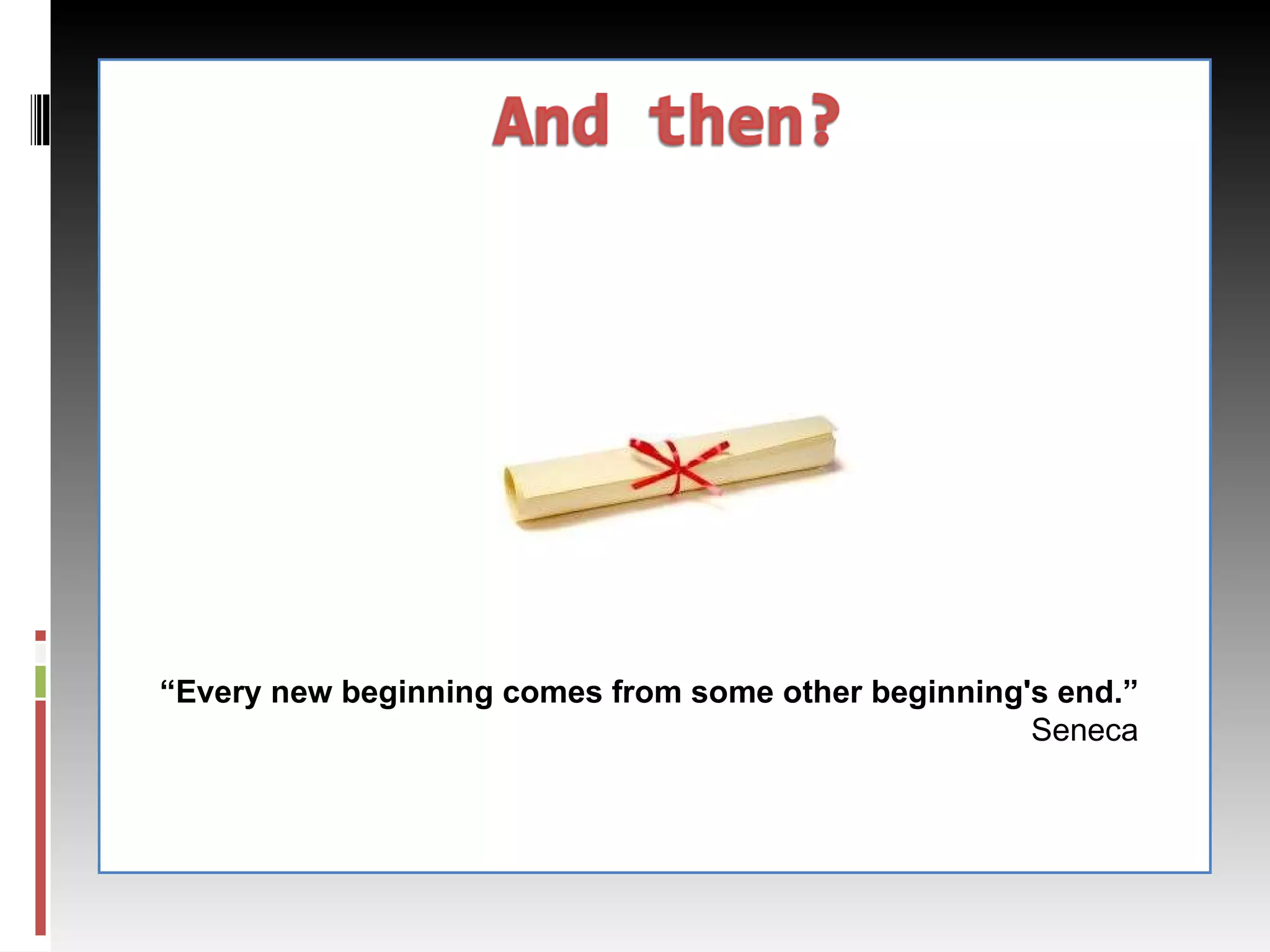 “ Every new beginning comes from some other beginning's end.”  Seneca 