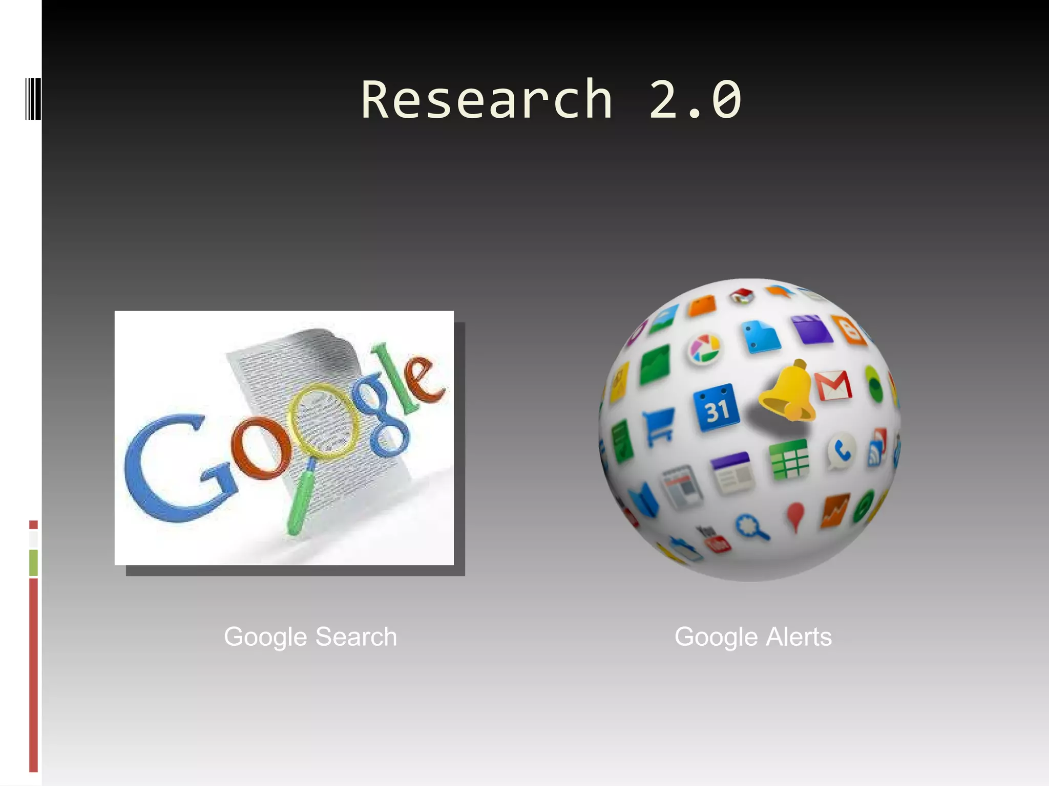 Research 2.0 Google Search Google Alerts 