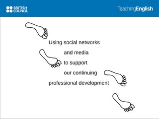 Global home for teachers


                    Using social networks
                           and media
                           to support
                           our continuing
                    professional development
 