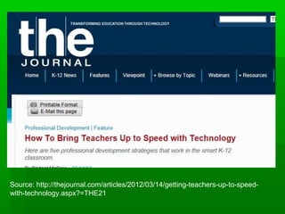 Source: http://thejournal.com/articles/2012/03/14/getting-teachers-up-to-speedwith-technology.aspx?=THE21

 