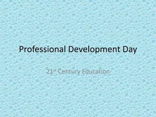 Professional Development Day
21st Century Education
 
