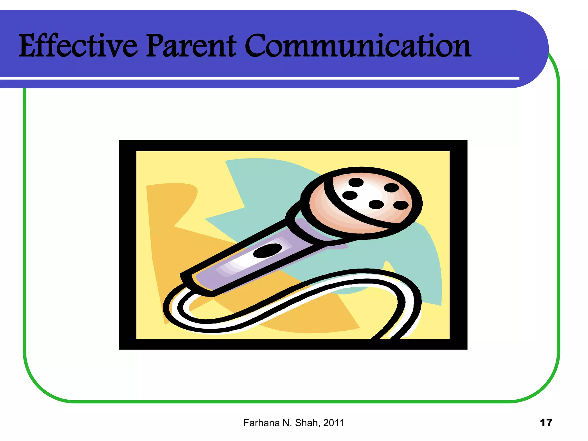 Effective Parent Communication

Farhana N. Shah, 2011

17

 