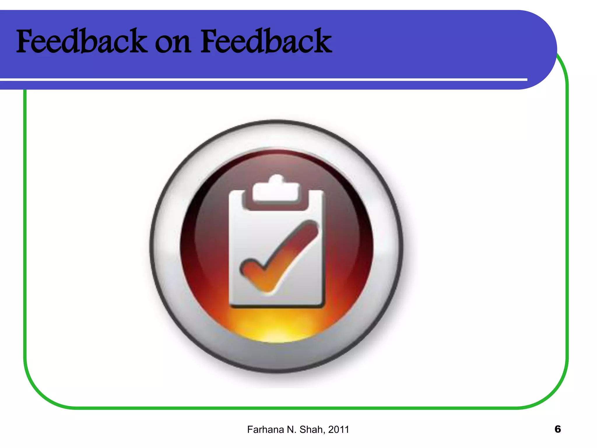 Feedback on Feedback

Farhana N. Shah, 2011

6

 