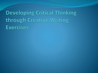 Developing Critical Thinking Through Creative Writing Exercises | PPTX