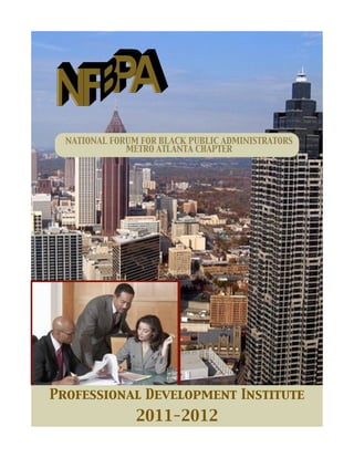 NATIONAL FORUM FOR BLACK PUBLIC ADMINISTRATORS
              METRO ATLANTA CHAPTER




Professional Development Institute
                2011-2012
 