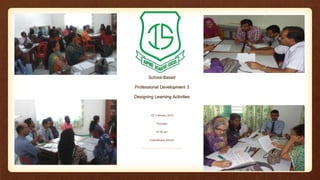 School-Based
Professional Development 3
Designing Learning Activities
12th February 2015
Thursday
07:45 am
Irushadhiyya School
Mohamed Nasir & Junaina Ismail
 