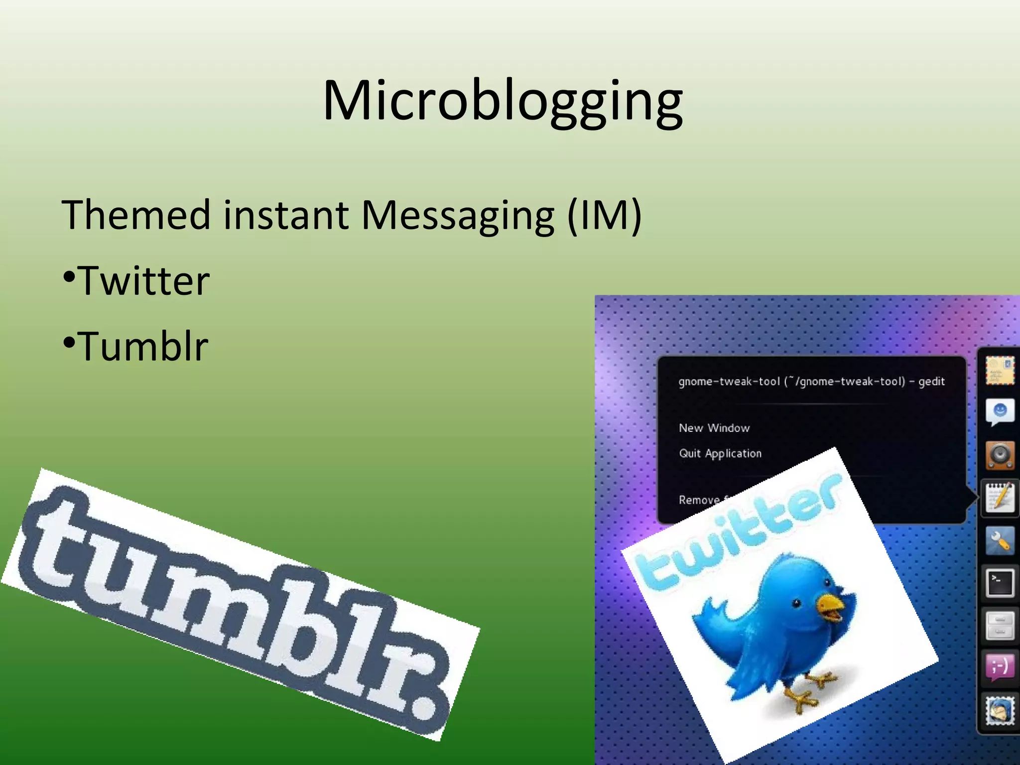 Microblogging
Themed instant Messaging (IM)
•Twitter
•Tumblr
 