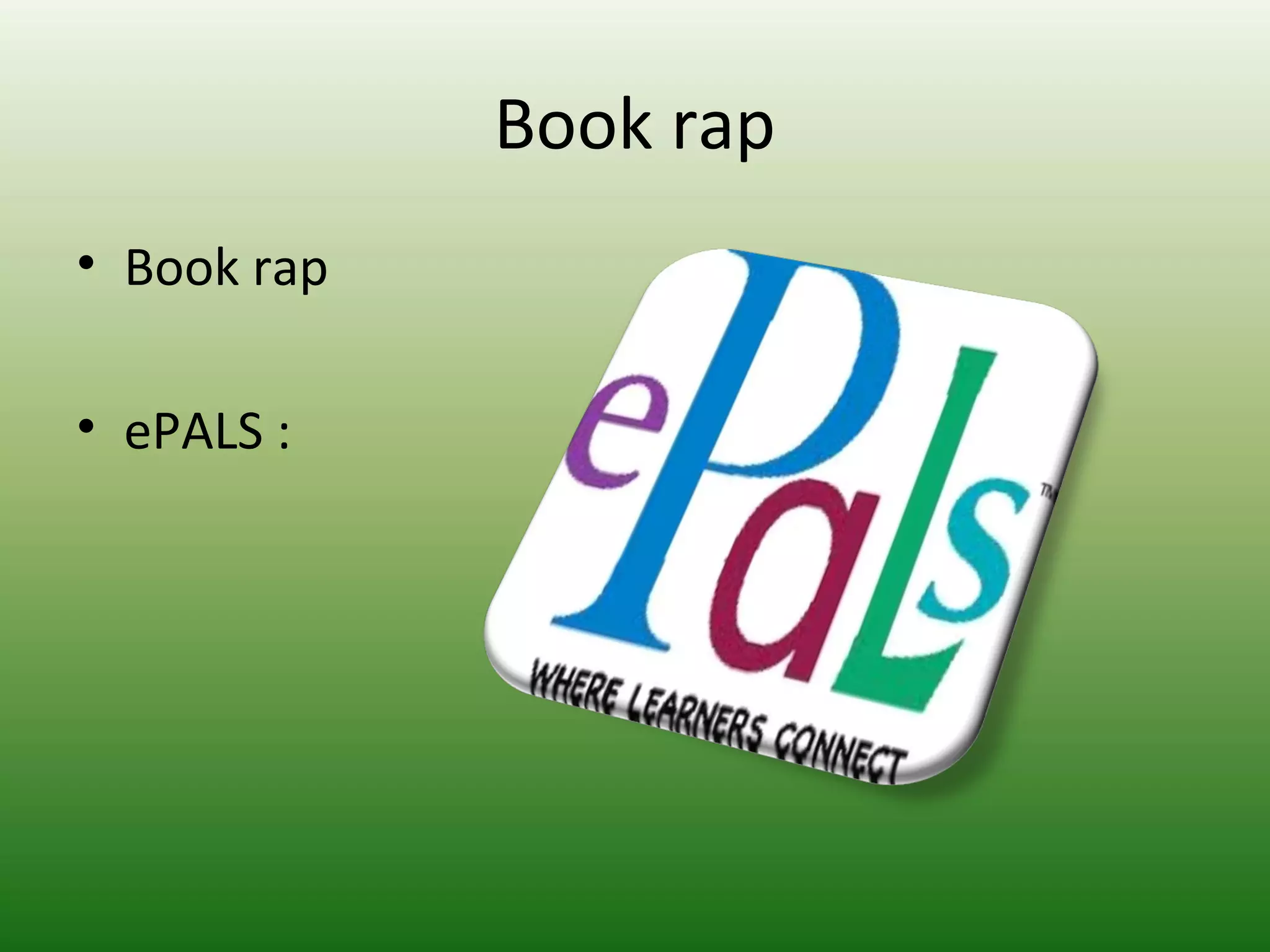 Book rap
• Book rap
• ePALS :
 
