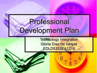 Professional Development Plan Technology Integration Gloria Diaz de Vargas EDLD5352EA1218 