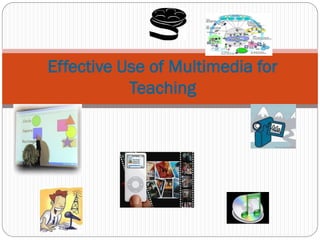 Effective Use of Multimedia for
           Teaching
 
