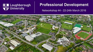 Professional Development
Networkshop 44 - 22-24th March 2016
 