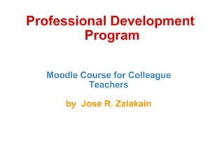 Professional Development  Program   Moodle Course for Colleague Teachers by  Jose R. Zalakain 