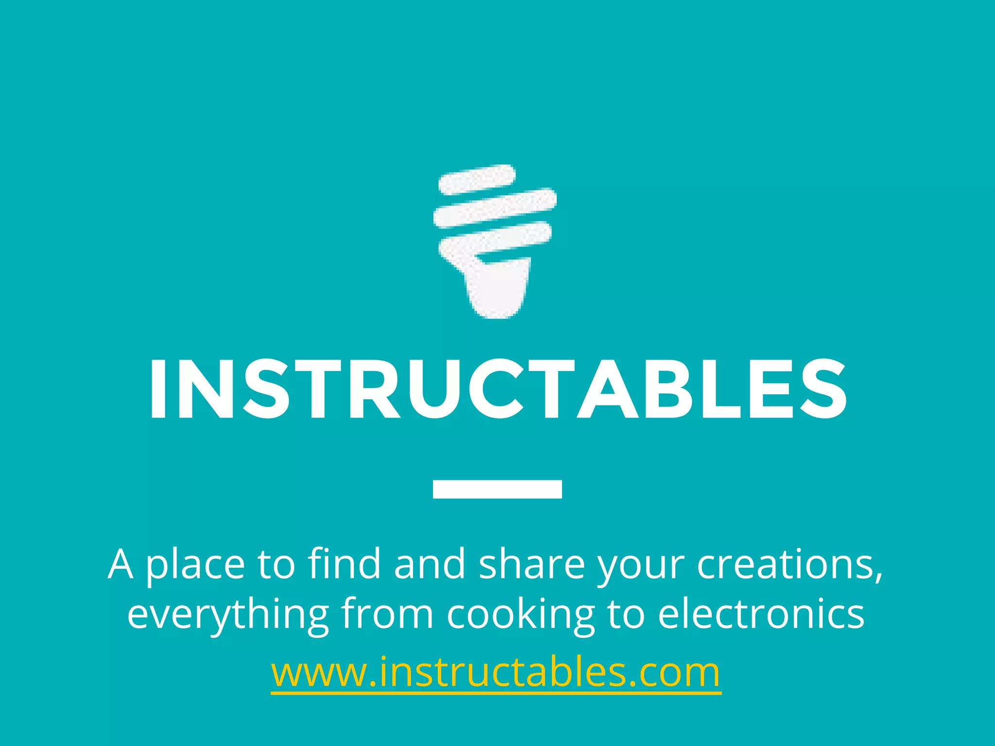 INSTRUCTABLES
A place to find and share your creations,
everything from cooking to electronics
www.instructables.com