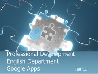 Professional Development  English Department Google Apps Fall ‘11 