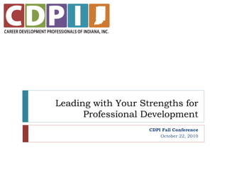 Leading with Your Strengths for
Professional Development
CDPI Fall Conference
October 22, 2010
 