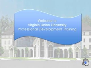Welcome to
Virginia Union University
Professional Development Training
 