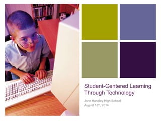 +
Student-Centered Learning
Through Technology
John Handley High School
August 18th, 2014
 