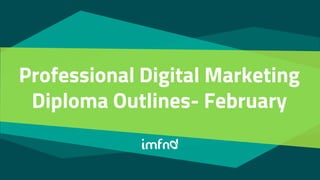 Professional Digital Marketing
Diploma Outlines- February
 