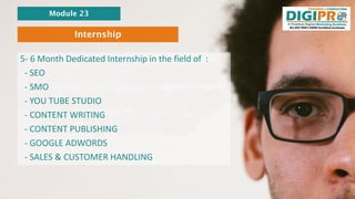 Internship
5- 6 Month Dedicated Internship in the field of :
- SEO
- SMO
- YOU TUBE STUDIO
- CONTENT WRITING
- CONTENT PUB...