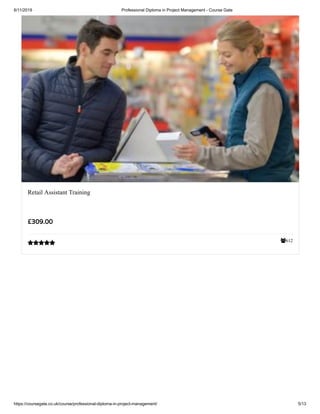 6/11/2019 Professional Diploma in Project Management - Course Gate
https://coursegate.co.uk/course/professional-diploma-in-project-management/ 5/13
612
Retail Assistant Training
£309.00

 