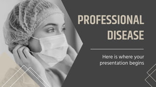 PROFESSIONAL
DISEASE
Here is where your
presentation begins
 
