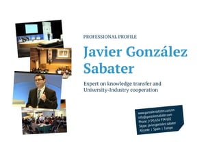PROFESSIONAL PROFILE


Javier González
Sabater
Expert on knowledge transfer and
University-Industry cooperation
 