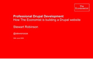 Professional Drupal Development How The Economist is building a Drupal website Stewart Robinson  @stewsnooze 30th June 2009 