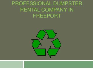 PROFESSIONAL DUMPSTER
RENTAL COMPANY IN
FREEPORT
 