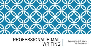 PROFESSIONAL E-MAIL
WRITING
Business English course
Prof. Tachakourt
 