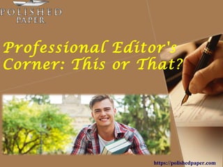 Professional Editor's
Corner: This or That?
https://polishedpaper.com
 