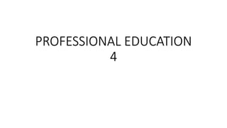 PROFESSIONAL EDUCATION
4
 