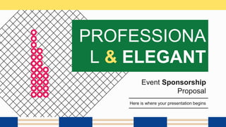 Here is where your presentation begins
Event Sponsorship
Proposal
PROFESSIONA
L & ELEGANT
 