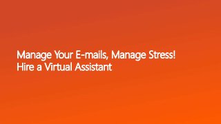 Click to edit Master text styles
Manage Your E-mails, Manage Stress!
Hire a Virtual Assistant
 