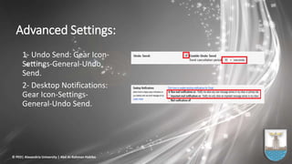 Advanced Settings:
1- Undo Send: Gear Icon-
Settings-General-Undo
Send.
2- Desktop Notifications:
Gear Icon-Settings-
General-Undo Send.
© PED| Alexandria University | Abd Al-Rahman Habiba
 