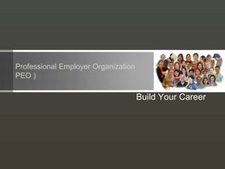 Professional Employer Organization (
PEO )
Build Your Career
 