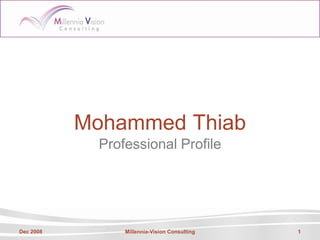 Mohammed Thiab
             Professional Profile




Dec 2008         Millennia-Vision Consulting   1
 