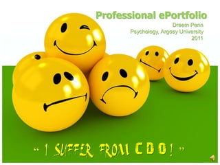 Professional ePortfolio
                                  Dreem Penn
                  Psychology, Argosy University
                                         2011




― I Suffer from    CDO! ‖
 