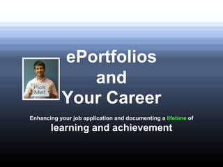 ePortfolios
and
Your Career
Enhancing your job application and documenting a lifetime of
learning and achievement
 