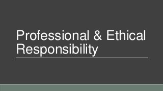 Professional & Ethical
Responsibility

 