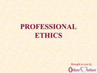 PROFESSIONAL
ETHICS
Brought to you by
 
