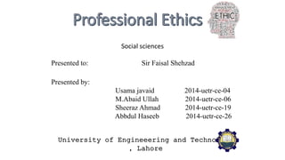Social sciences
Presented to: Sir Faisal Shehzad
Presented by:
Usama javaid 2014-uetr-ce-04
M.Abaid Ullah 2014-uetr-ce-06
Sheeraz Ahmad 2014-uetr-ce-19
Abbdul Haseeb 2014-uetr-ce-26
University of Engineeering and Technology
, Lahore
 