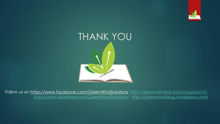 THANK YOU
Follow us on https://www.facebook.com/GreenWindSolutions https://greenwindsolutions.blogspot.in/
http://www.slideshare.net/GreenWindSolutions/ http://greenwindblog.wordpress.com/
 