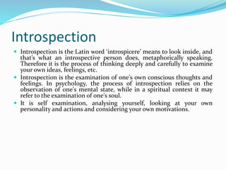 Introspection
 Introspection is the Latin word ‘introspicere’ means to look inside, and
that’s what an introspective pers...