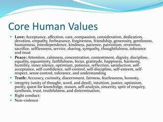 Core Human Values
 Love: Acceptance, affection, care, compassion, consideration, dedication,
devotion, empathy, forbearan...