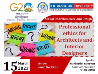 Professional
ethics for
Architects and
Interior
Designers
School Of Architecture And Design
Speaker
Ar. Mansha Samreen
Associate Professor,
SOAD KRMU
Venue:
Room No. C206
 