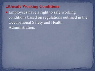 Unsafe Working Conditions
 Employees have a right to safe working
conditions based on regulations outlined in the
Occupational Safety and Health
Administration.
 