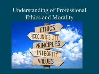 Understanding of Professional
Ethics and Morality
 