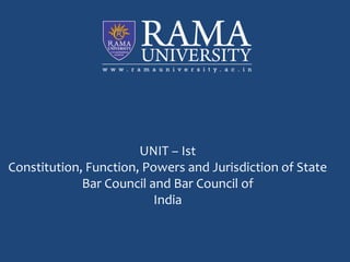 UNIT – Ist
Constitution, Function, Powers and Jurisdiction of State
Bar Council and Bar Council of
India
 