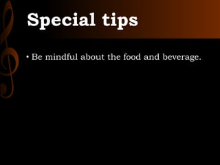 Special tips
• Be mindful about the food and beverage.
 
